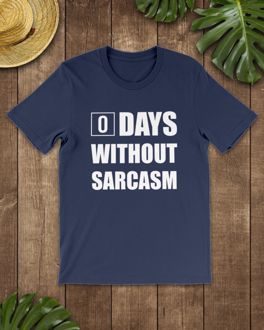 0 Days Without Sarcasm Shirts